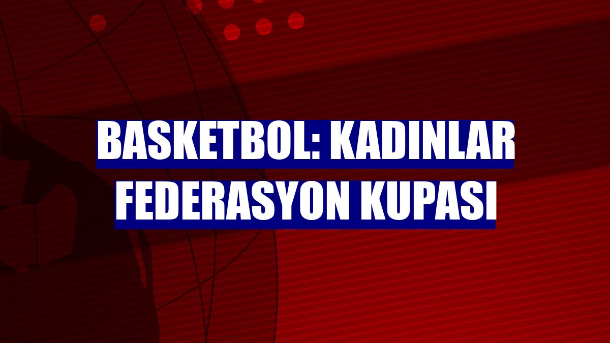Basketbol: Kadınlar Federasyon Kupası