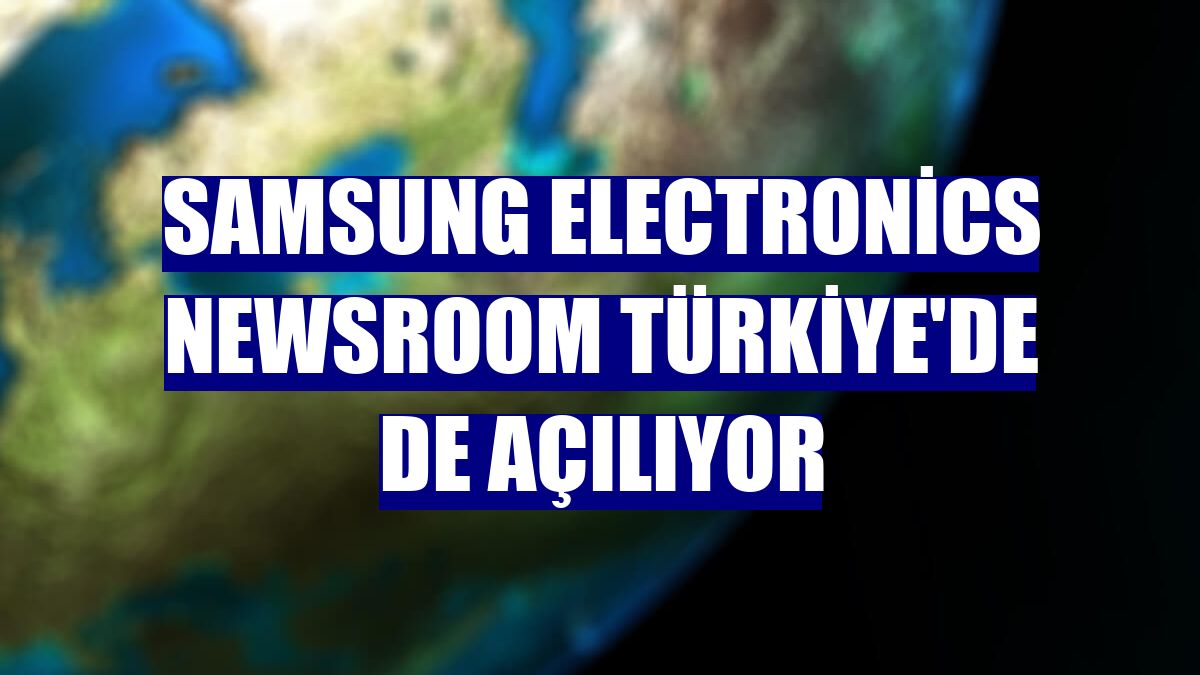 Samsung Electronics Newsroom Türkiye'de de açılıyor