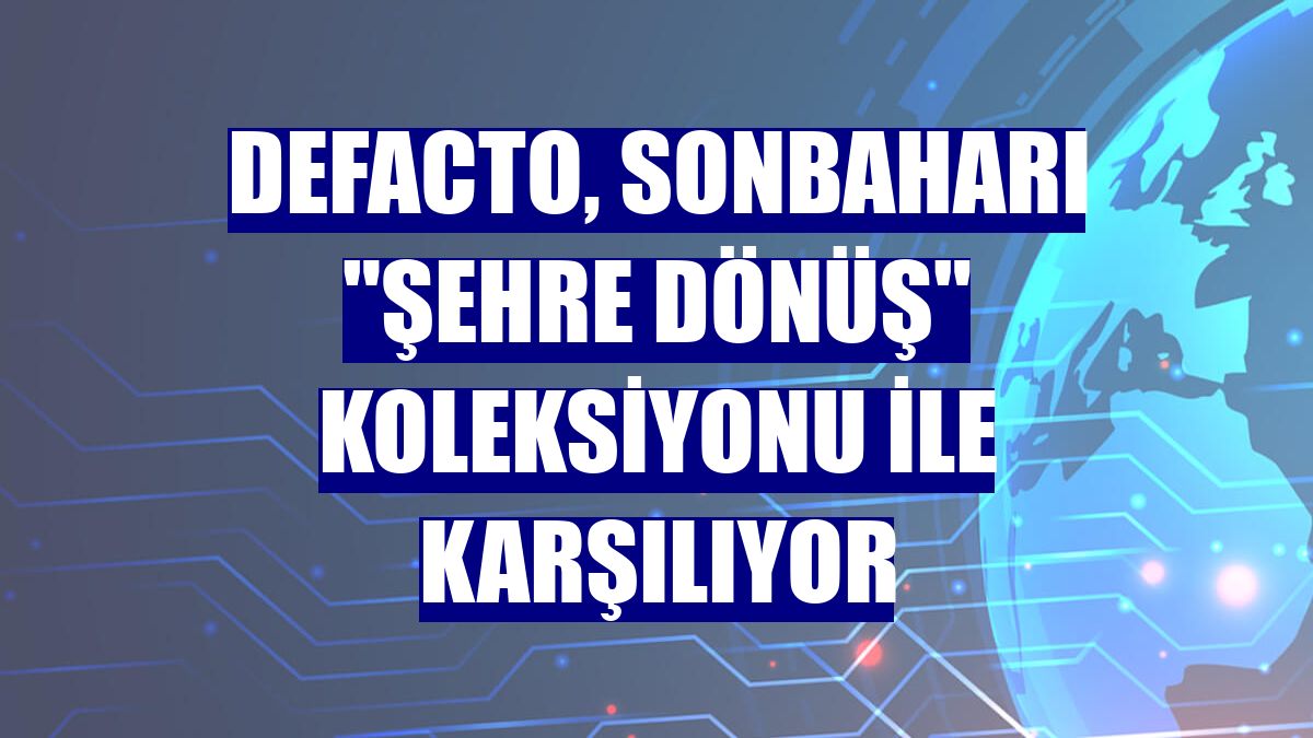 DeFacto, sonbaharı "Şehre Dönüş" koleksiyonu ile karşılıyor