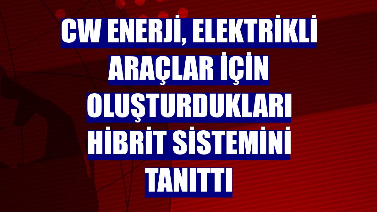 CW Enerji, elektrikli araçlar için oluşturdukları hibrit sistemini tanıttı