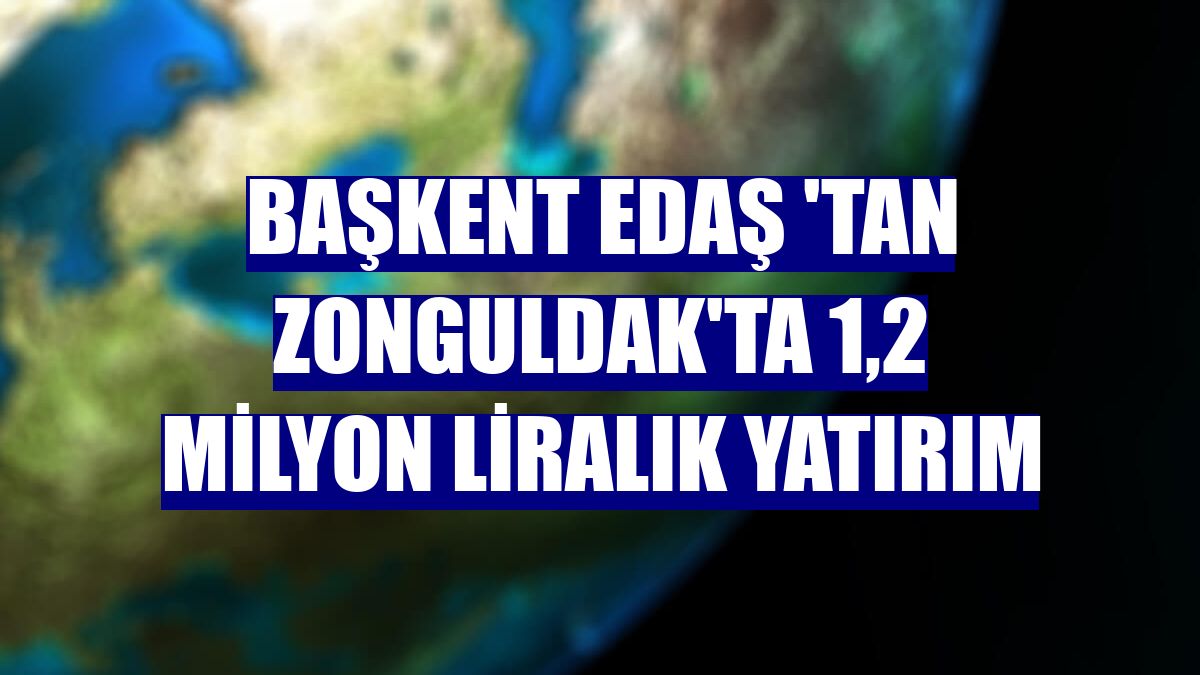 Başkent EDAŞ 'tan Zonguldak'ta 1,2 milyon liralık yatırım