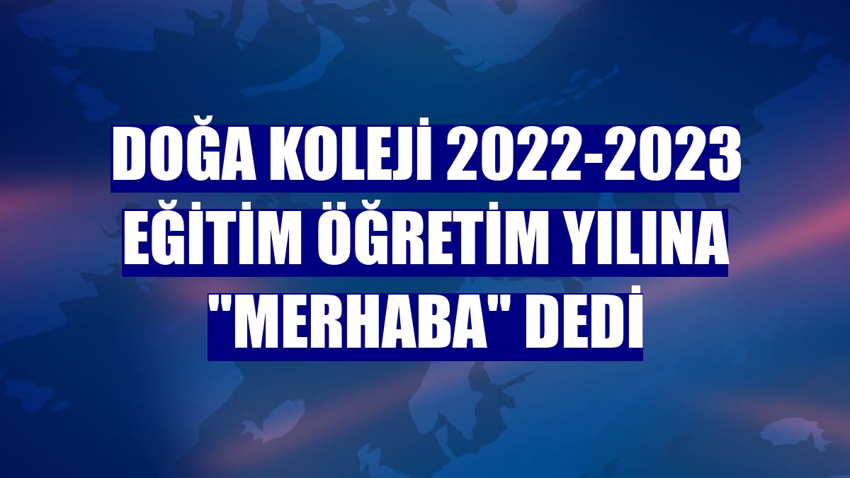 Doğa Koleji 2022-2023 eğitim öğretim yılına "merhaba" dedi