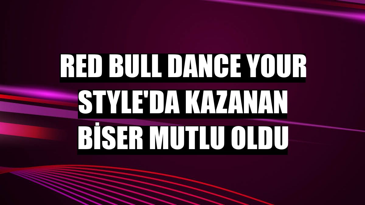 Red Bull Dance Your Style'da kazanan Biser Mutlu oldu