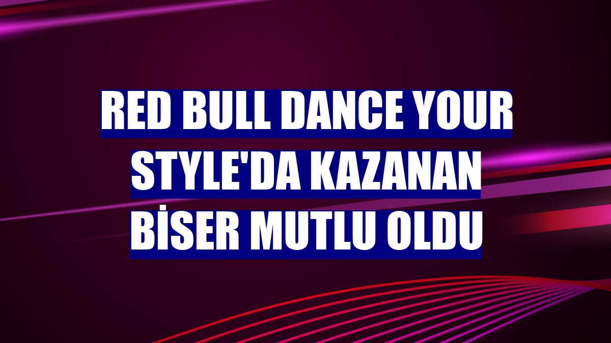 Red Bull Dance Your Style'da kazanan Biser Mutlu oldu