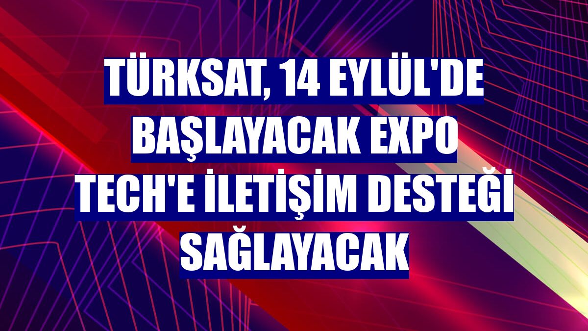 Türksat, 14 Eylül'de başlayacak Expo Tech'e iletişim desteği sağlayacak