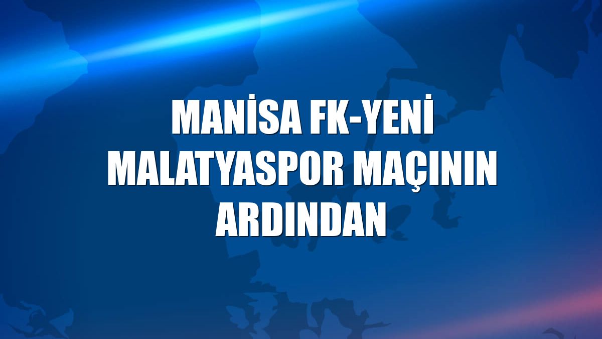 Manisa FK-Yeni Malatyaspor maçının ardından