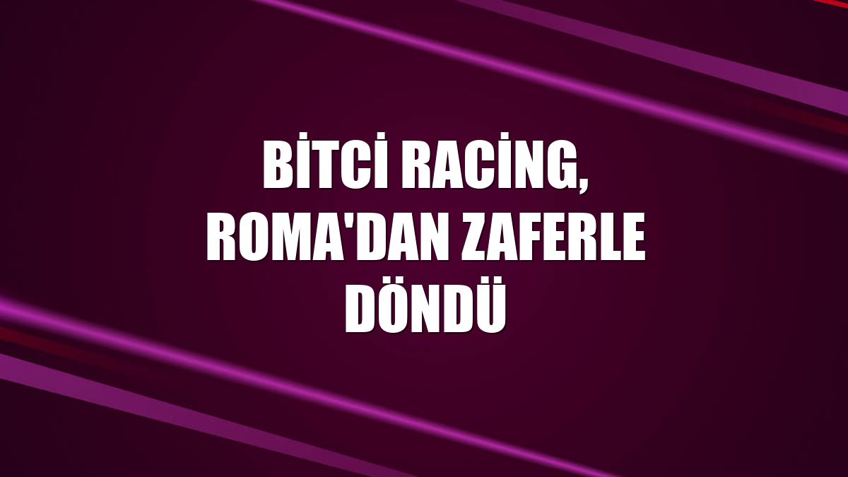 Bitci Racing, Roma'dan zaferle döndü