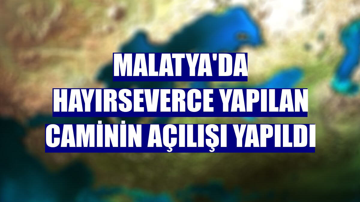 Malatya'da hayırseverce yapılan caminin açılışı yapıldı