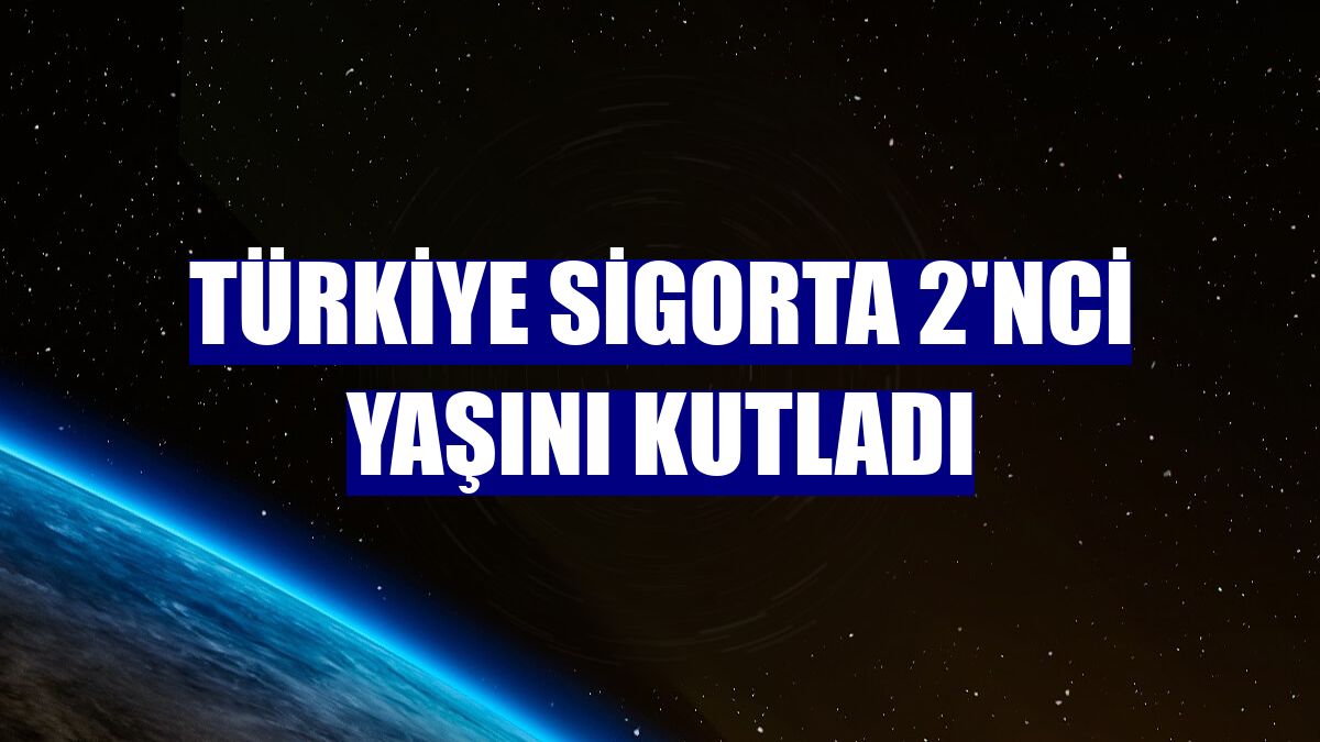 Türkiye Sigorta 2'nci yaşını kutladı