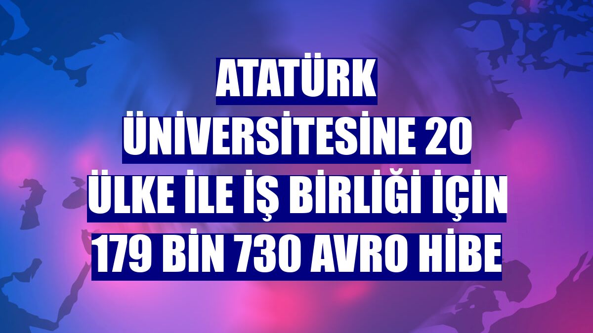 Atatürk Üniversitesine 20 ülke ile iş birliği için 179 bin 730 avro hibe