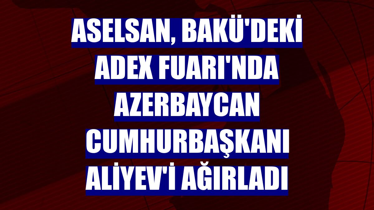 ASELSAN, Bakü'deki ADEX Fuarı'nda Azerbaycan Cumhurbaşkanı Aliyev'i ağırladı