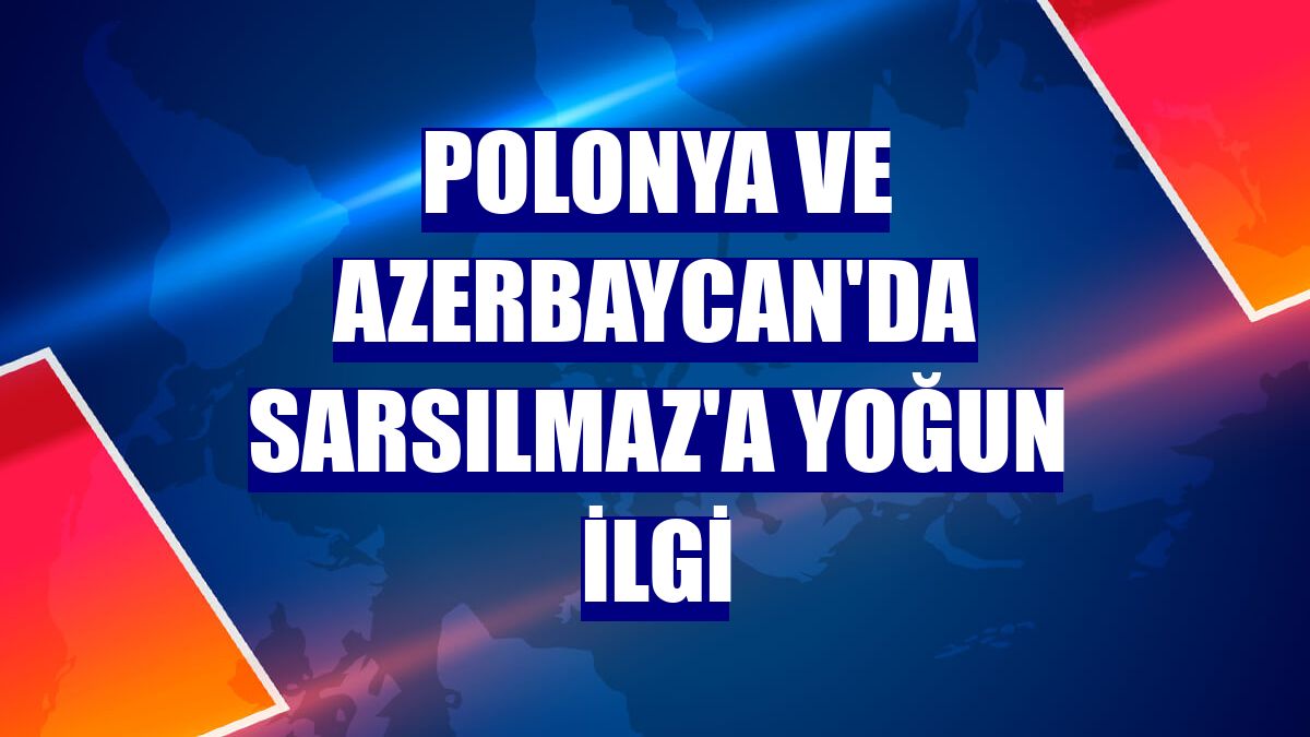 Polonya ve Azerbaycan'da Sarsılmaz'a yoğun ilgi