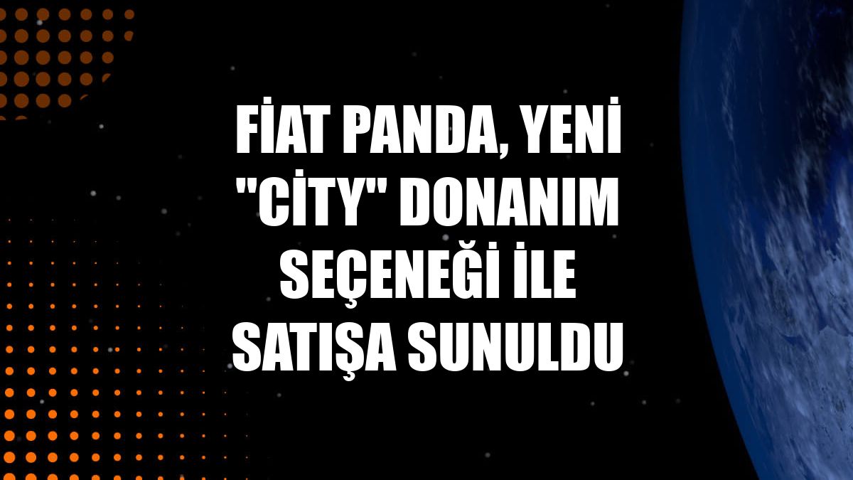 Fiat Panda, yeni "City" donanım seçeneği ile satışa sunuldu