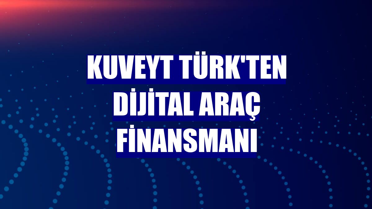 Kuveyt Türk'ten Dijital Araç Finansmanı