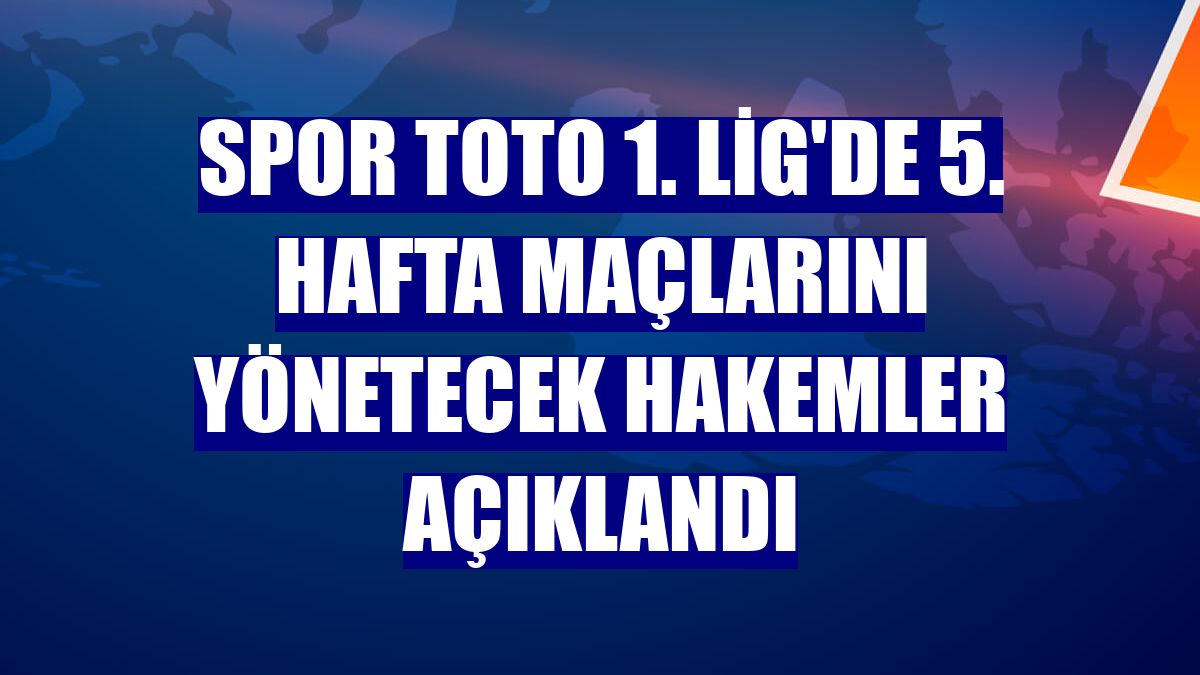 Spor Toto 1. Lig'de 5. hafta maçlarını yönetecek hakemler açıklandı