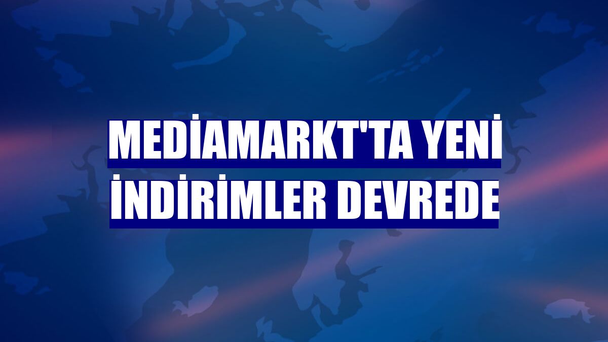 MediaMarkt'ta yeni indirimler devrede