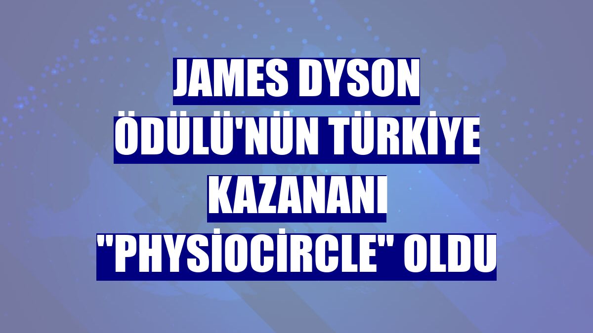 James Dyson Ödülü'nün Türkiye kazananı "PhysioCircle" oldu