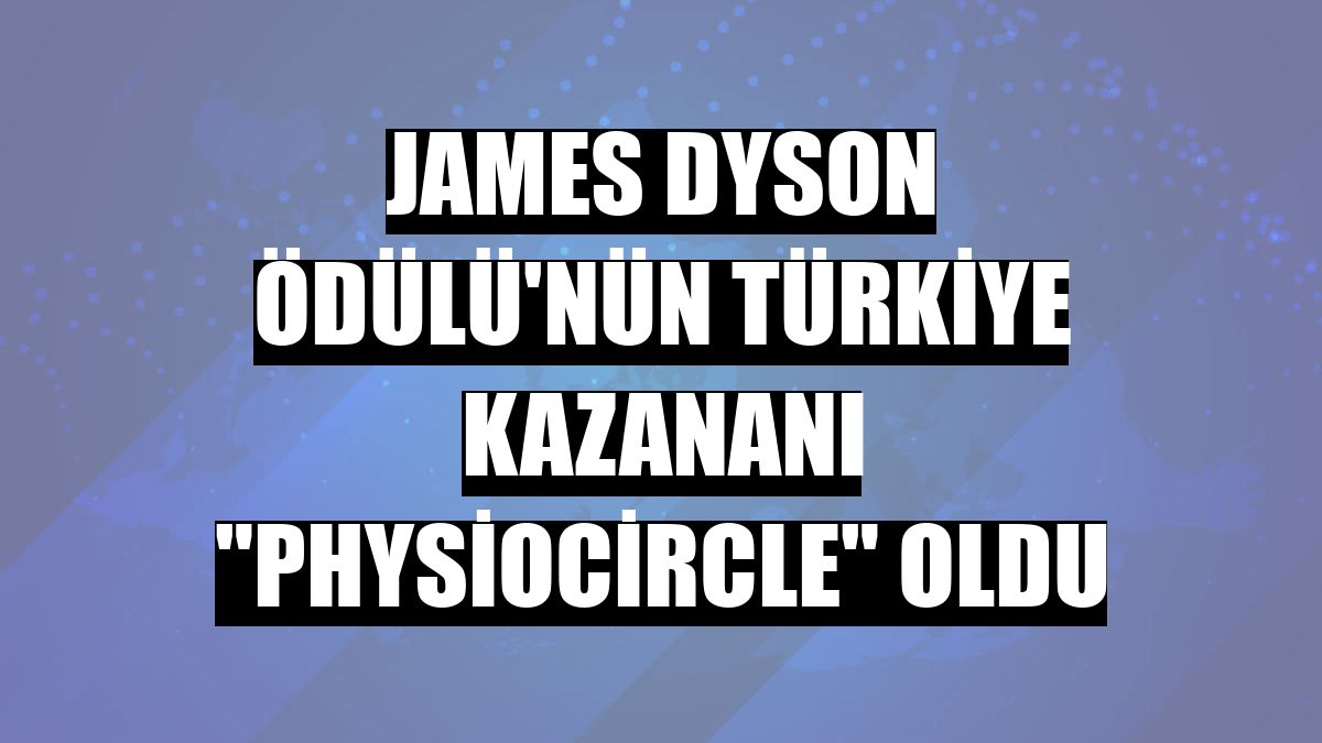 James Dyson Ödülü'nün Türkiye kazananı 'PhysioCircle' oldu