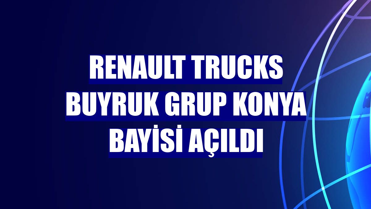 Renault Trucks Buyruk Grup Konya Bayisi açıldı