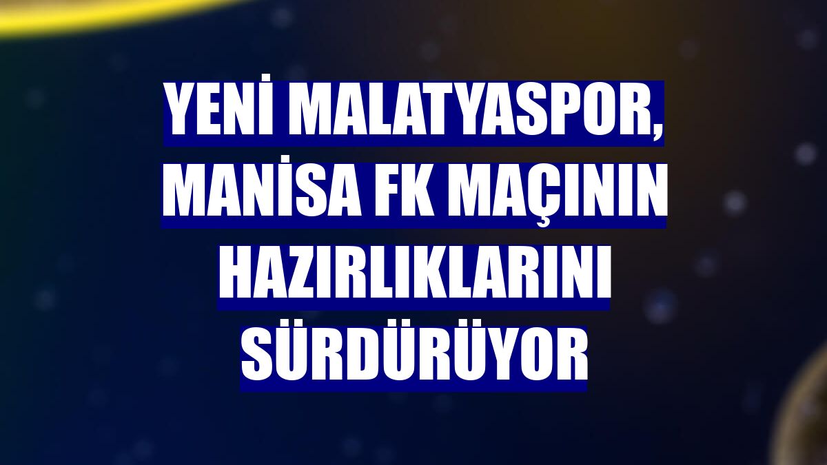 Yeni Malatyaspor, Manisa FK maçının hazırlıklarını sürdürüyor