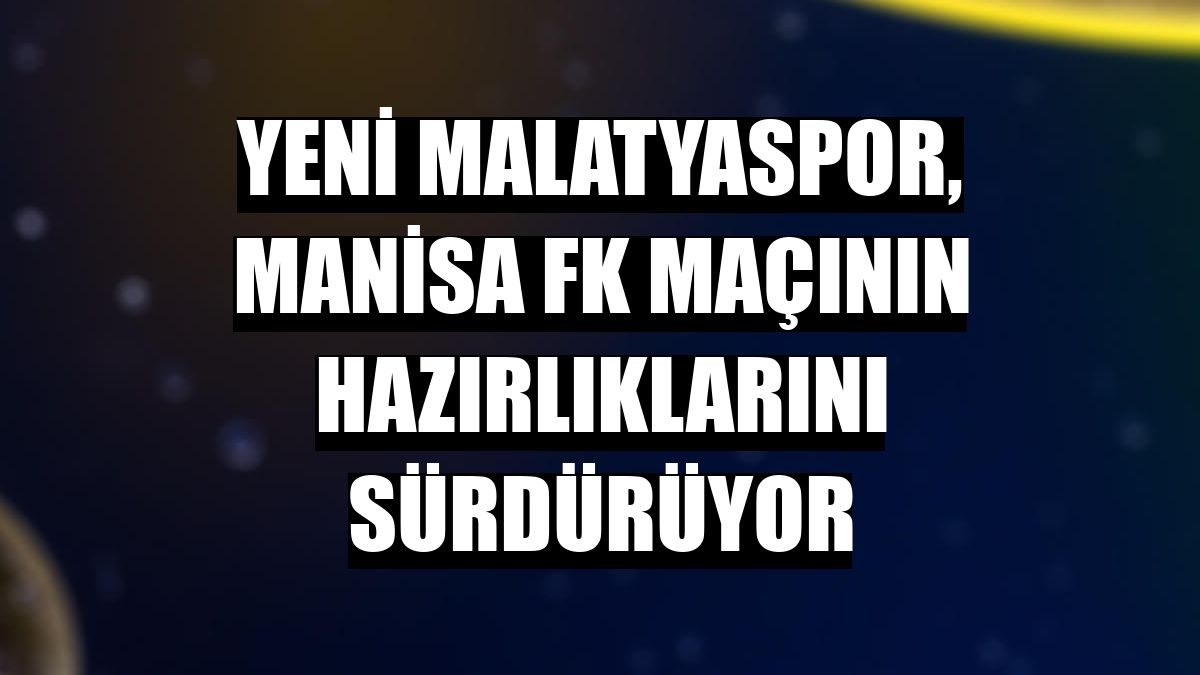 Yeni Malatyaspor, Manisa FK maçının hazırlıklarını sürdürüyor