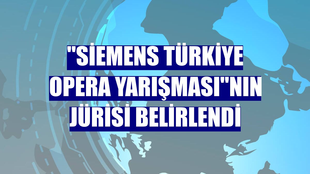 "Siemens Türkiye Opera Yarışması"nın jürisi belirlendi
