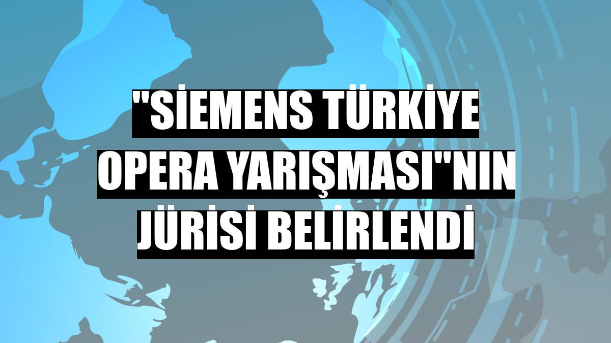 'Siemens Türkiye Opera Yarışması'nın jürisi belirlendi
