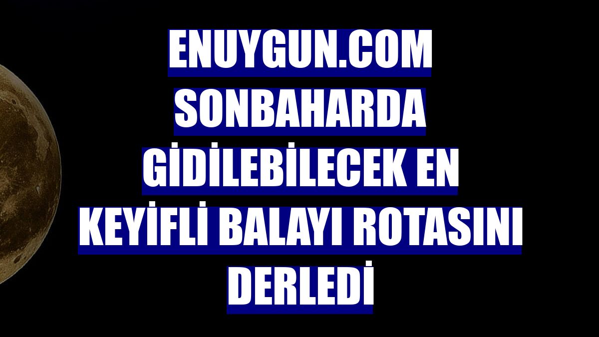 enuygun.com sonbaharda gidilebilecek en keyifli balayı rotasını derledi