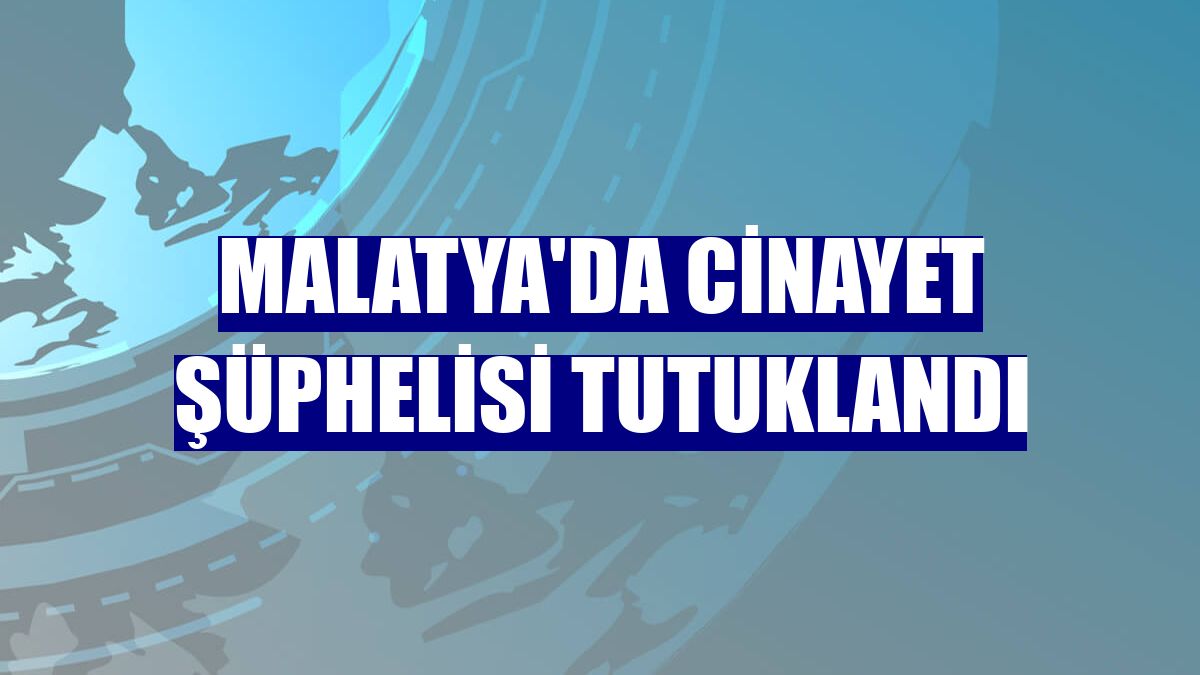 Malatya'da cinayet şüphelisi tutuklandı