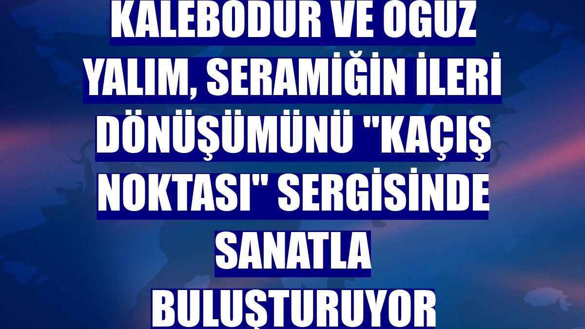 Kalebodur ve Oğuz Yalım, seramiğin ileri dönüşümünü "Kaçış Noktası" sergisinde sanatla buluşturuyor