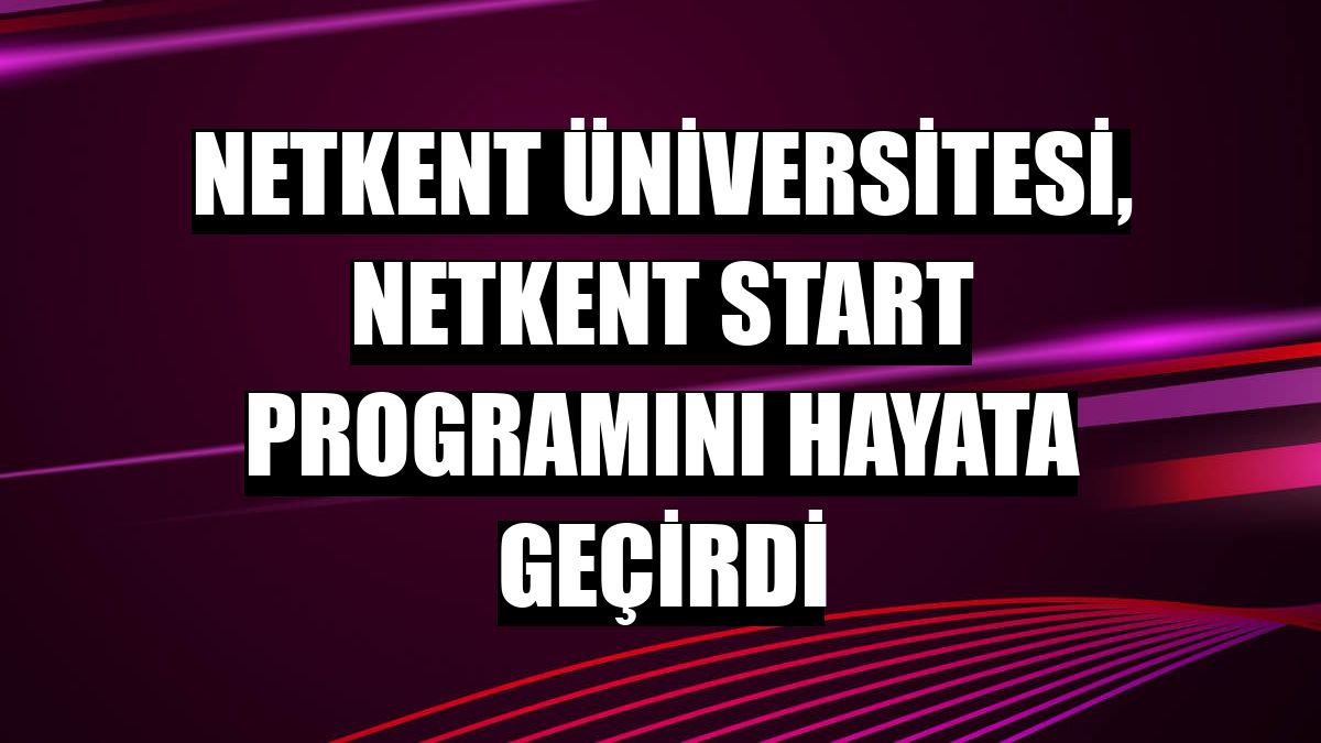 Netkent Üniversitesi, Netkent Start programını hayata geçirdi