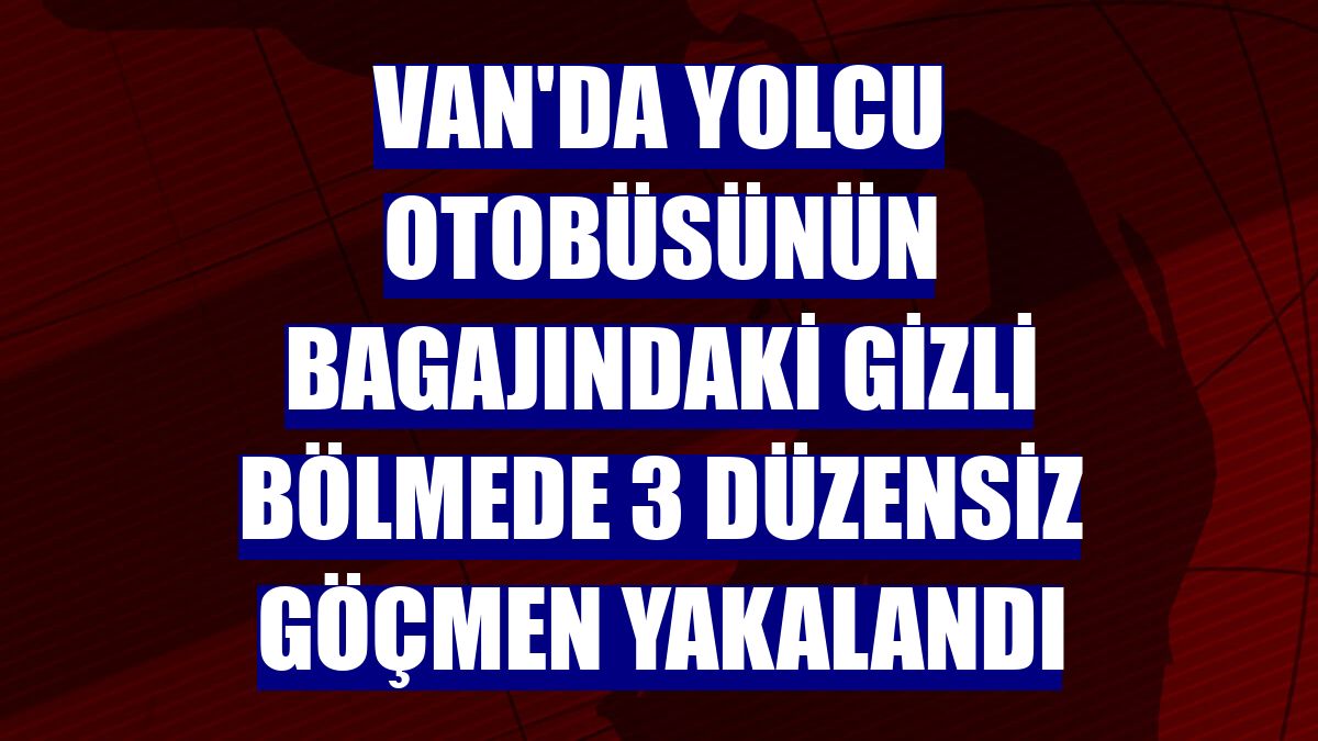 Van'da yolcu otobüsünün bagajındaki gizli bölmede 3 düzensiz göçmen yakalandı