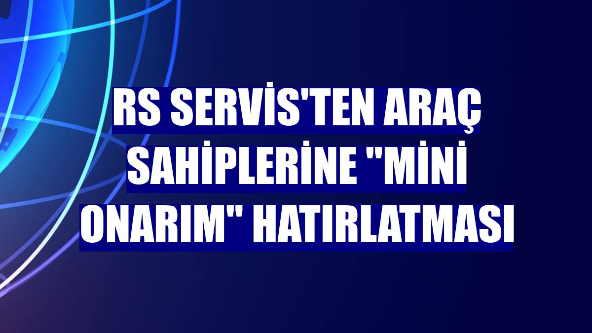RS Servis'ten araç sahiplerine "mini onarım" hatırlatması