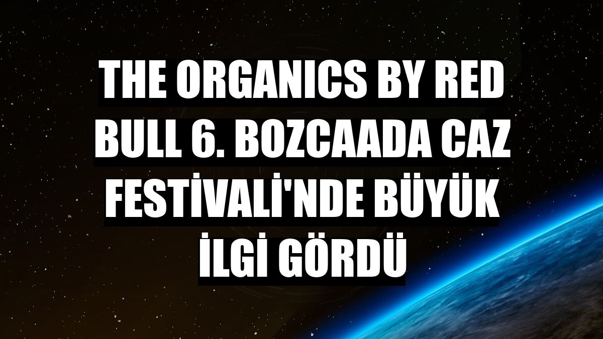 The ORGANICS by Red Bull 6. Bozcaada Caz Festivali'nde büyük ilgi gördü