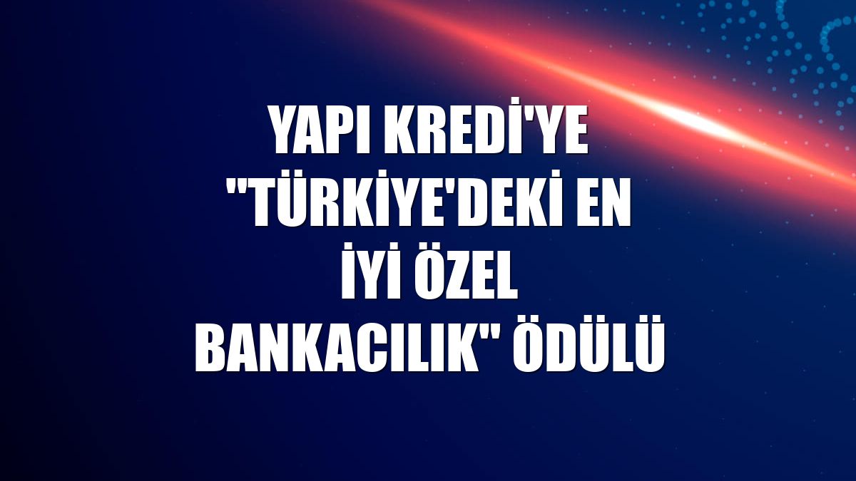 Yapı Kredi'ye "Türkiye'deki En İyi Özel Bankacılık" ödülü