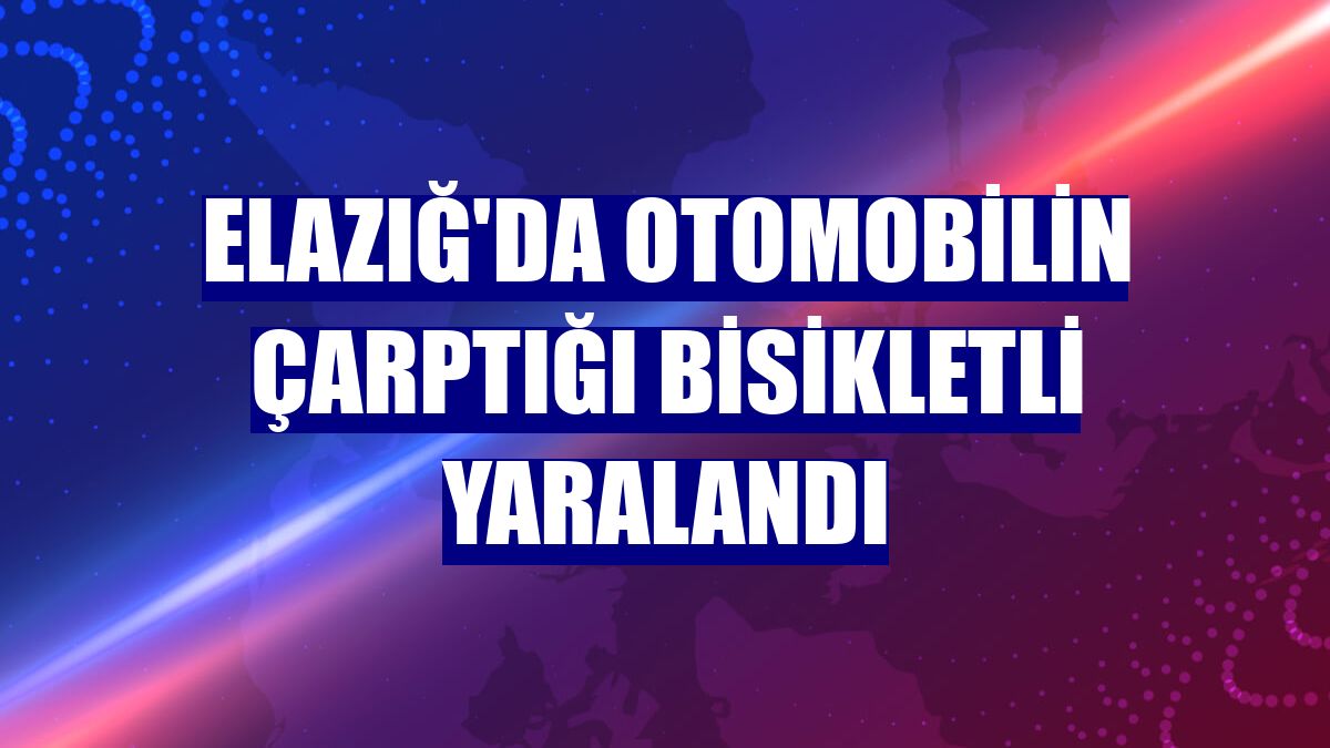 Elazığ'da otomobilin çarptığı bisikletli yaralandı