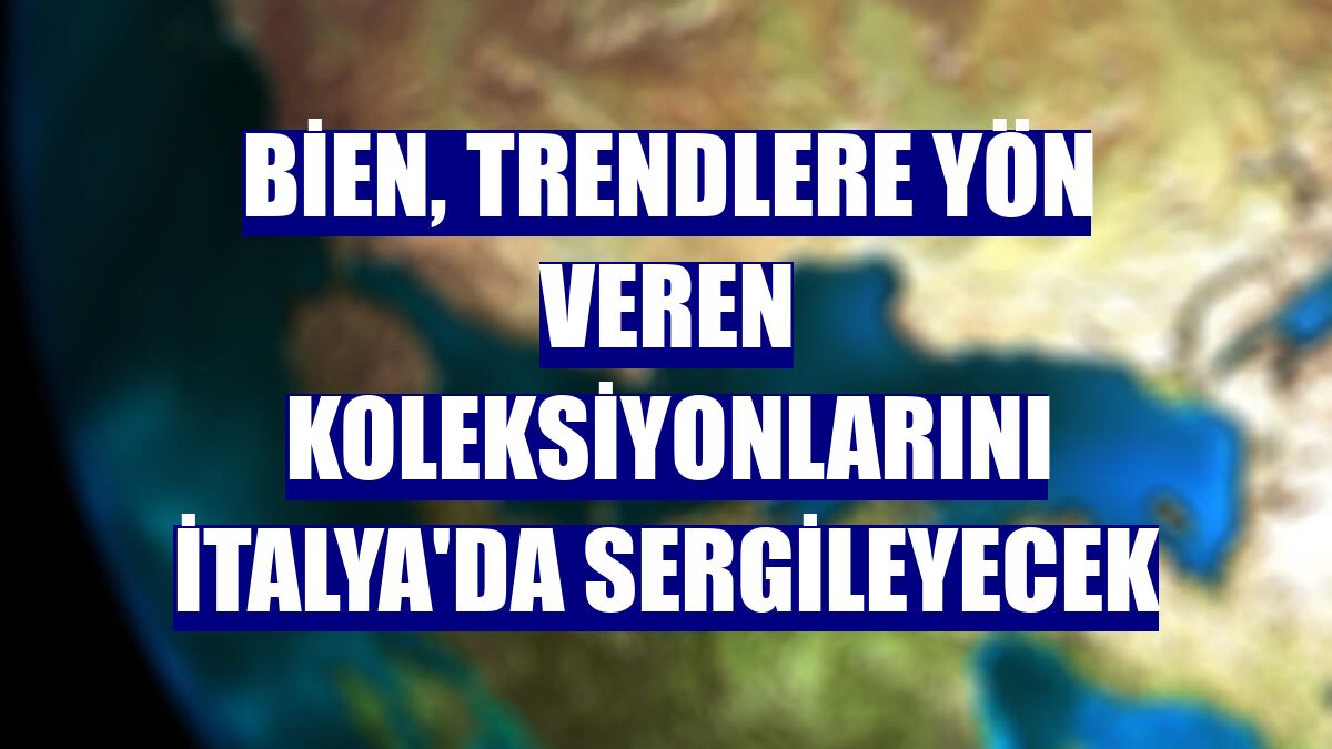 Bien, trendlere yön veren koleksiyonlarını İtalya'da sergileyecek