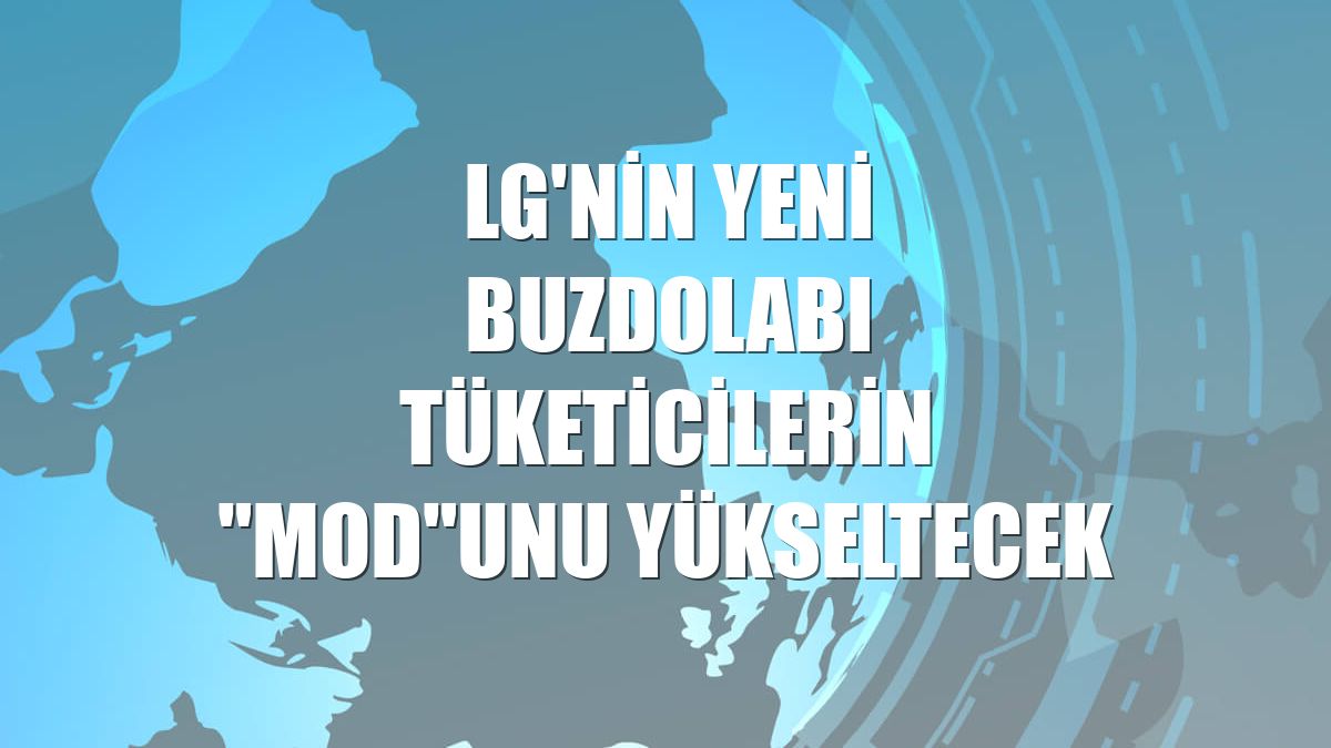 LG'nin yeni buzdolabı tüketicilerin "mod"unu yükseltecek