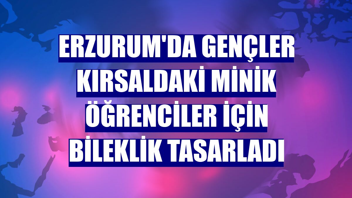 Erzurum'da gençler kırsaldaki minik öğrenciler için bileklik tasarladı