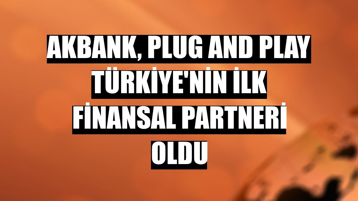 Akbank, Plug and Play Türkiye'nin ilk finansal partneri oldu
