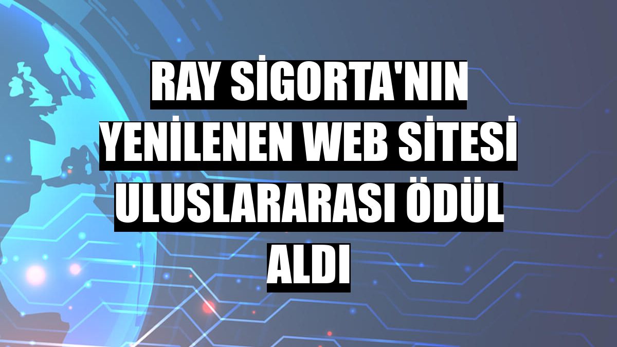 Ray Sigorta'nın yenilenen web sitesi uluslararası ödül aldı