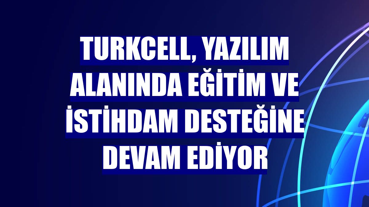 Turkcell, yazılım alanında eğitim ve istihdam desteğine devam ediyor