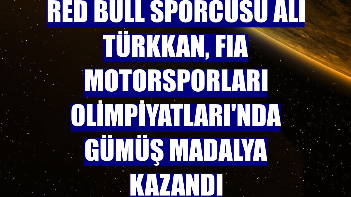 Red Bull sporcusu Ali Türkkan, FIA Motorsporları Olimpiyatları'nda gümüş madalya kazandı