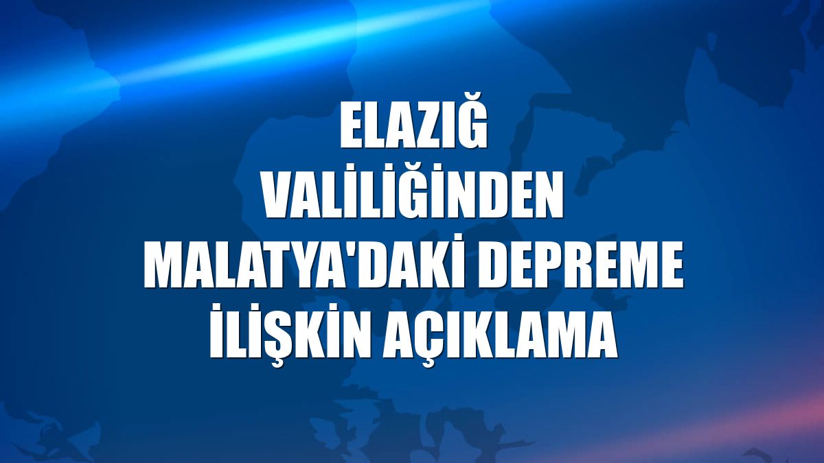 Elazığ Valiliğinden Malatya'daki depreme ilişkin açıklama