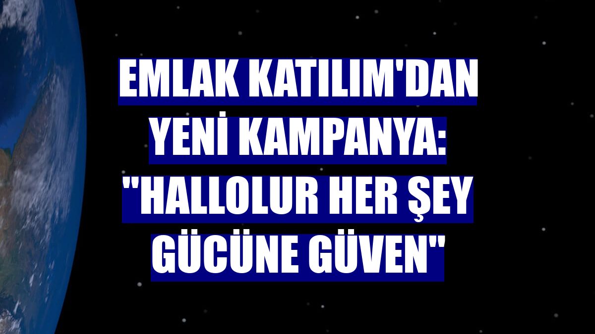 Emlak Katılım'dan yeni kampanya: "Hallolur Her Şey Gücüne Güven"