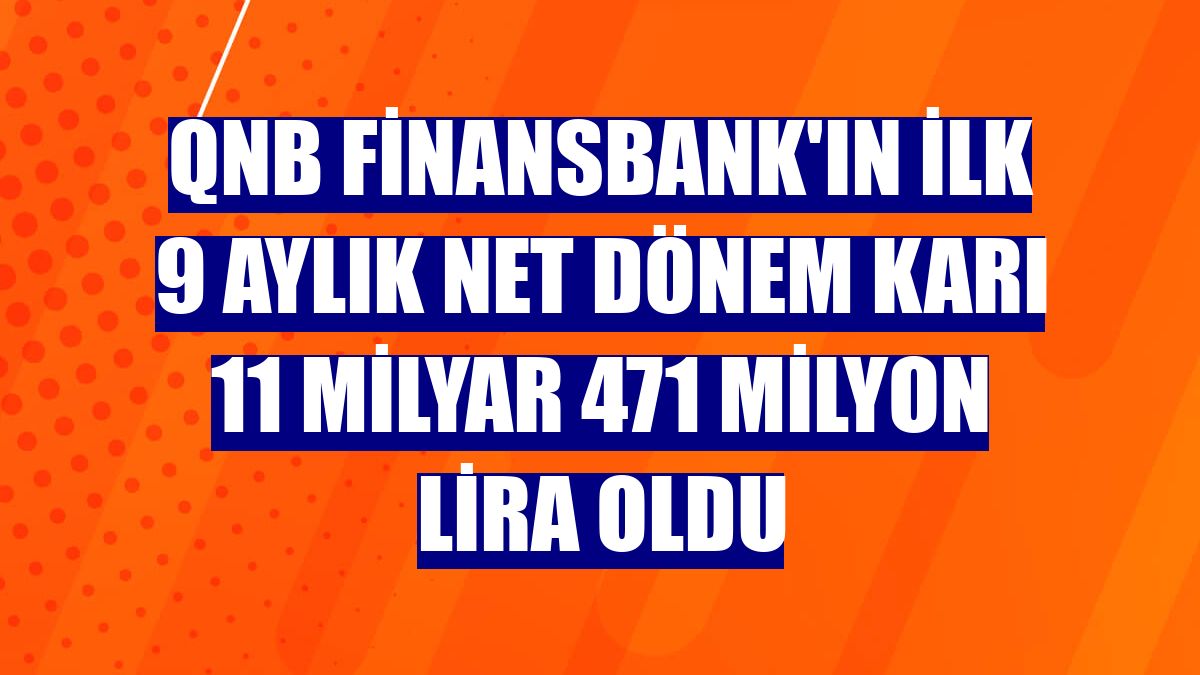 QNB Finansbank'ın ilk 9 aylık net dönem karı 11 milyar 471 milyon lira oldu