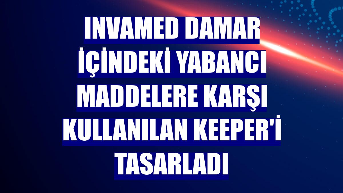 INVAMED damar içindeki yabancı maddelere karşı kullanılan Keeper'i tasarladı