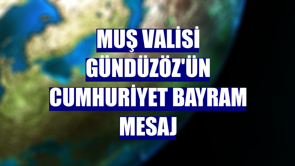 Muş Valisi Gündüzöz'ün Cumhuriyet Bayram mesaj