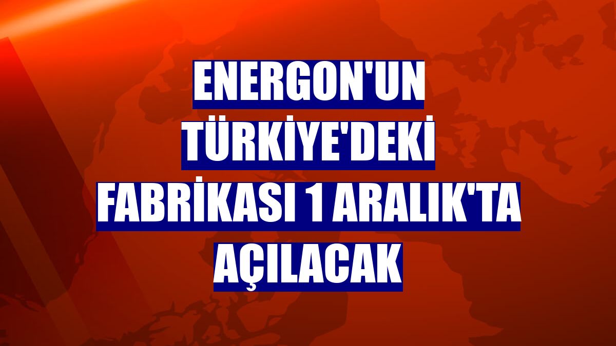 ENERGON'un Türkiye'deki fabrikası 1 Aralık'ta açılacak