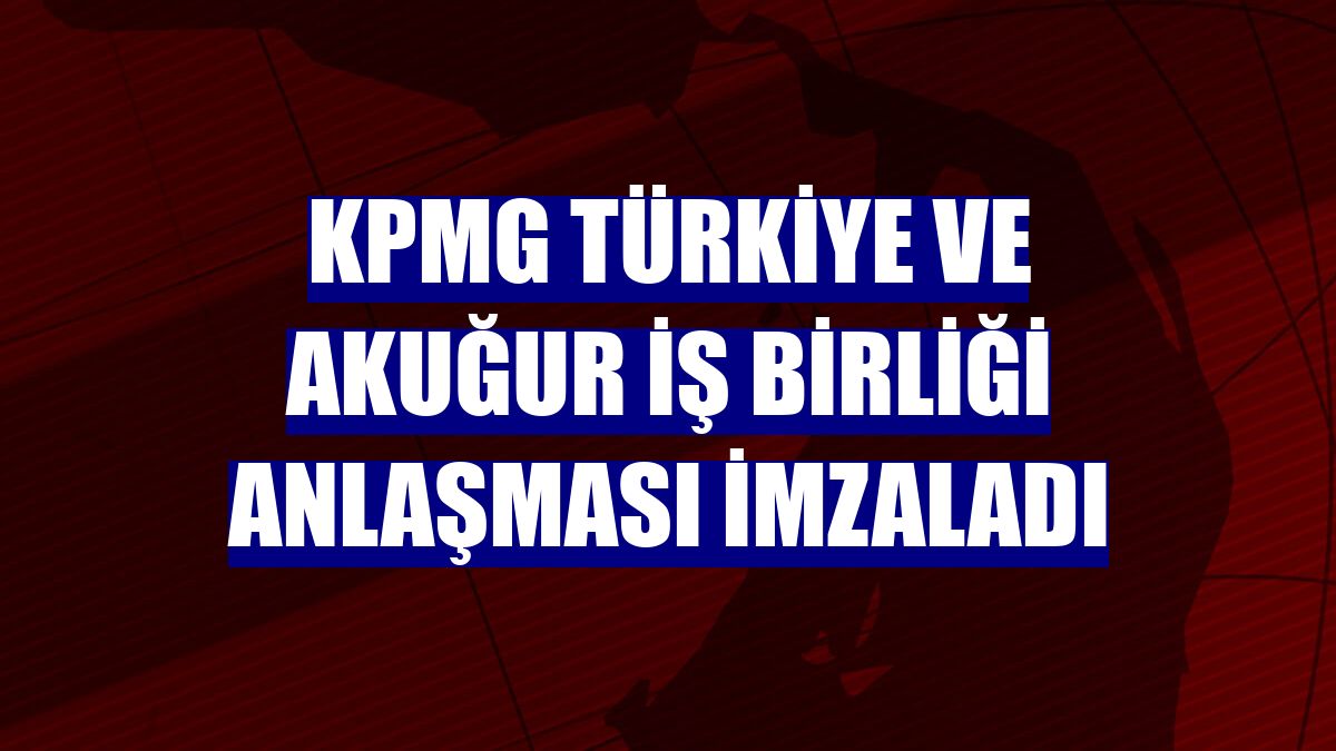 KPMG Türkiye ve Akuğur iş birliği anlaşması imzaladı